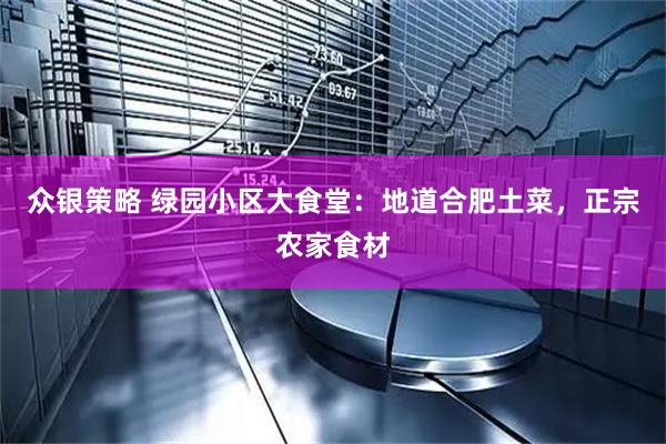 众银策略 绿园小区大食堂：地道合肥土菜，正宗农家食材