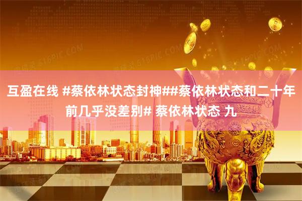 互盈在线 #蔡依林状态封神##蔡依林状态和二十年前几乎没差别# 蔡依林状态 九